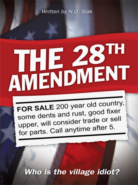 The 28Th Amendment : Who Is the Village Idiot?, EPUB eBook