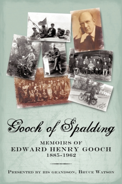 Gooch of Spalding, Memoirs of Edward Henry Gooch 1885-1962 : Presented by His Grandson, Bruce Watson, Paperback / softback Book