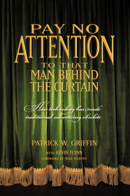 Pay No Attention to That Man Behind the Curtain : How Technology Has Made Traditional Advertising Obsolete, Hardback Book