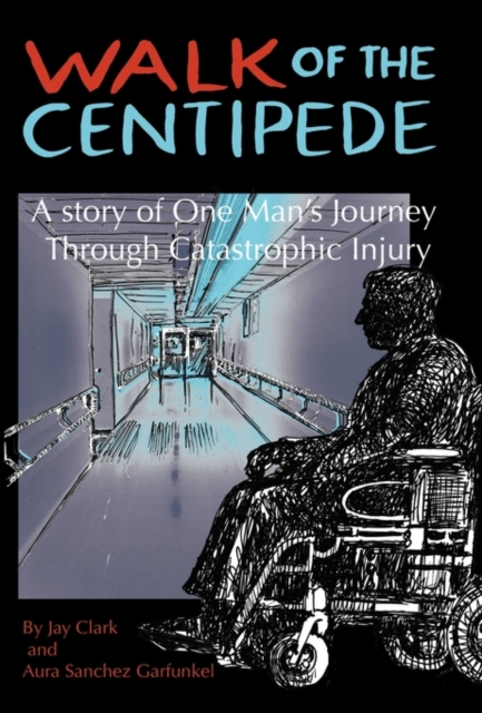 Walk of the Centipede : A Story of One Man's Journey Through Catastrophic Injury, Paperback / softback Book