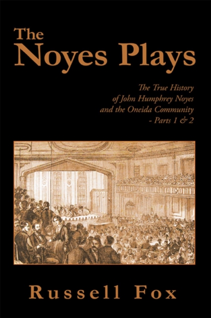 The Noyes Plays : The True History of John Humphrey Noyes and the Oneida Community  -  Parts 1 & 2, EPUB eBook
