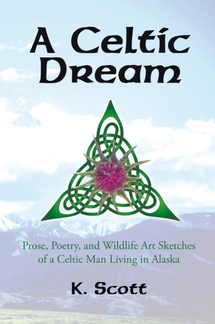 A Celtic Dream : Prose, Poetry, and Wildlife Art Sketches of a Celtic Man Living in Alaska, EPUB eBook