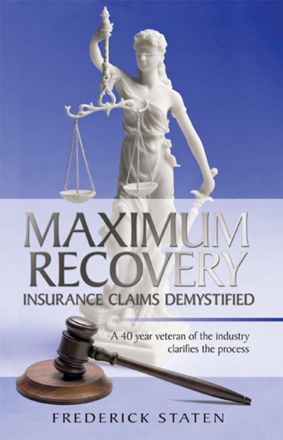 Maximum Recovery - Insurance Claims Demystified : A 40 Year Veteran of the Industry Clarifies the Process, EPUB eBook