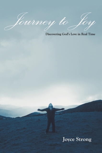 Journey to Joy : Discovering God's Love in Real Time, Paperback / softback Book