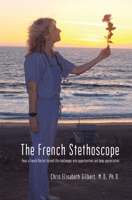 The French Stethoscope : How a French Doctor Turned Life Challenges into Opportunities and Deep Appreciation, EPUB eBook