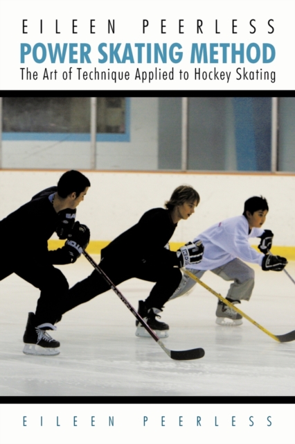 Eileen Peerless Power Skating Method : The Art of Technique Applied to Hockey Skating, Paperback / softback Book