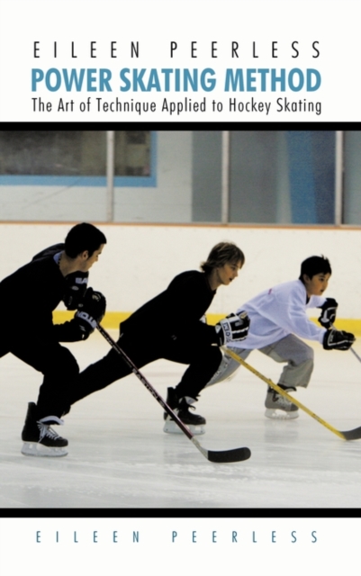 Eileen Peerless Power Skating Method : The Art of Technique Applied to Hockey Skating, Hardback Book