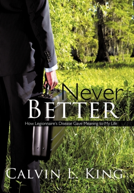 Never Better : How Legionnaire's Disease Gave Meaning to My Life, Hardback Book