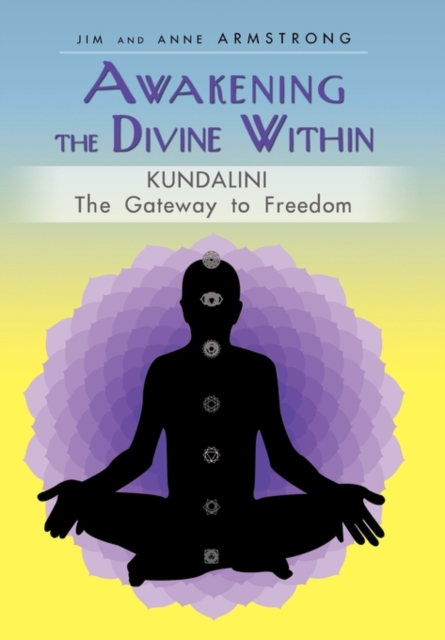 Awakening the Divine Within : Kundalini-The Gateway to Freedom, Hardback Book