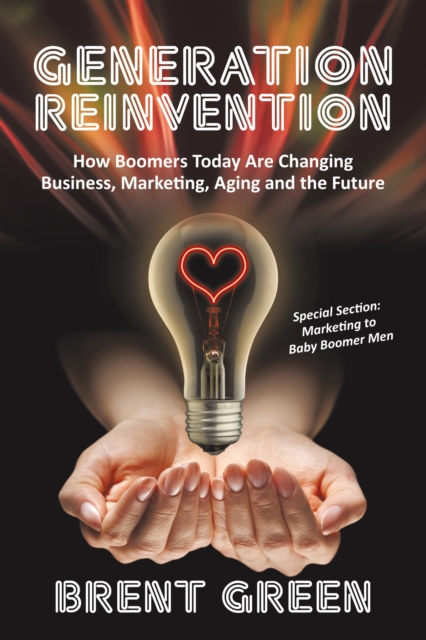 Generation Reinvention : How Boomers Today Are Changing Business, Marketing, Aging and the Future, EPUB eBook