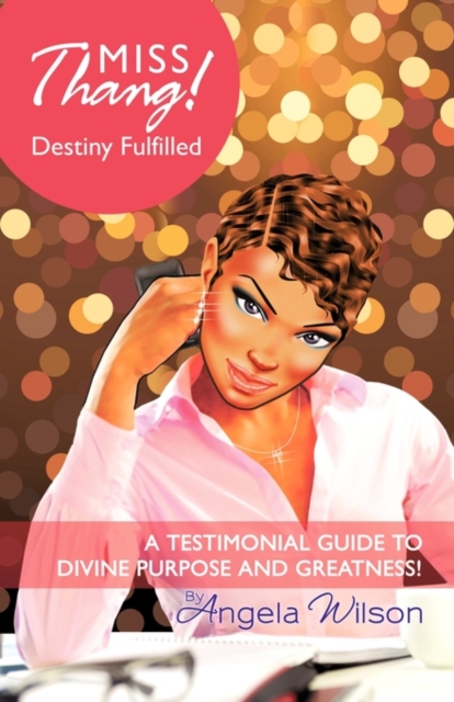Miss Thang! Destiny Fulfilled : A Testimonial Guide to Divine Purpose and Greatness!, Paperback / softback Book