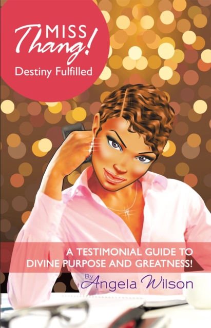 Miss Thang! Destiny Fulfilled : A Testimonial Guide to Divine Purpose and Greatness!, EPUB eBook