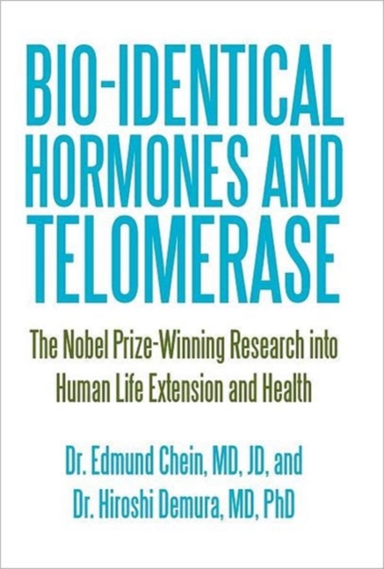 Bio-identical Hormones and Telomerase : The Nobel Prize-Winning Research into Human Life Extension and Health, Hardback Book