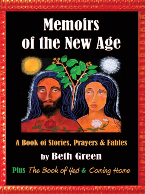 Memoirs of the New Age: a Book of Stories, Prayers, and Fables : Plus "The Book of Yes" and "Coming Home", EPUB eBook
