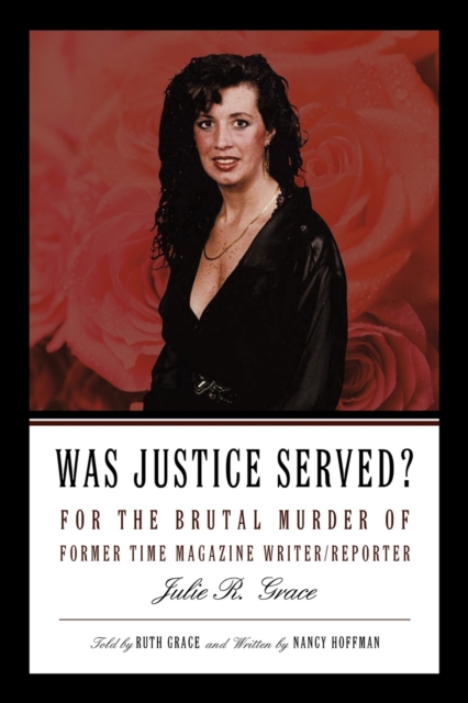Was Justice Served? : For the Brutal Murder of Former Time Magazine Writer/Reporter Julie R. Grace, Paperback / softback Book