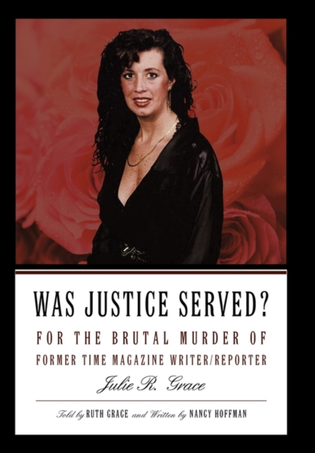 Was Justice Served? : For the Brutal Murder of Former Time Magazine Writer/Reporter Julie R. Grace, Hardback Book