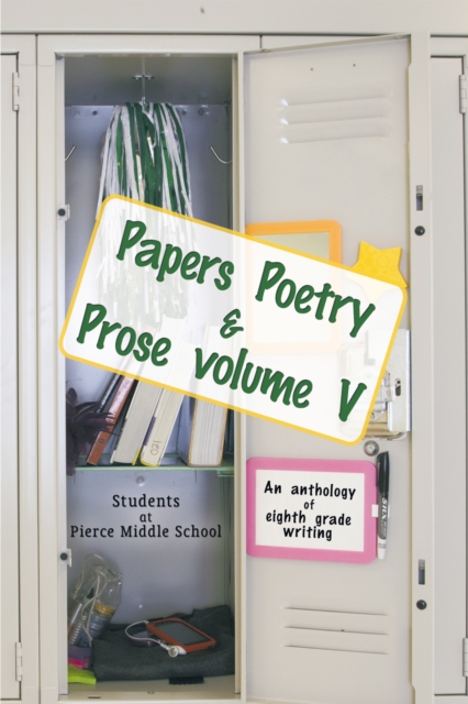 Papers Poetry & Prose Volume V : An Anthology of Eighth Grade Writing, EPUB eBook