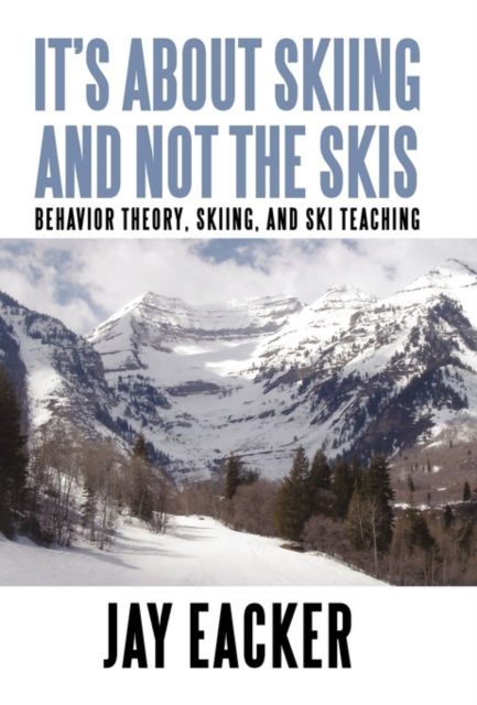 It's About Skiing and Not the Skis : Behavior Theory, Skiing, and Ski Teaching, Paperback / softback Book