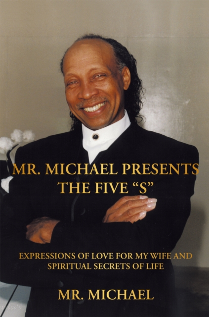 Mr. Michael Presents the Five "S" : Expressions of Love for My Wife and Spiritual Secrets of Life, EPUB eBook