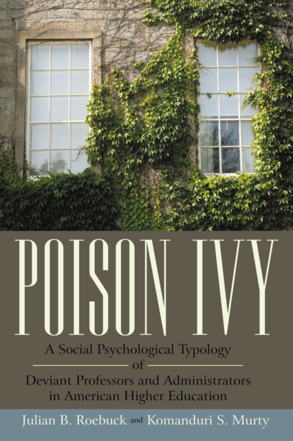 Poison Ivy : A Social Psychological Typology of Deviant Professors and Administrators in American Higher Education, EPUB eBook