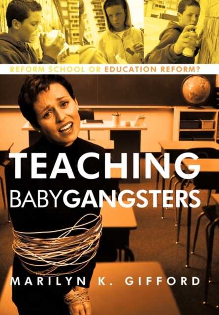 Teaching Baby Gangsters : Reform School or Education Reform?, Hardback Book