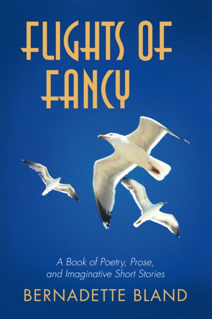 Flights of Fancy : A Book of Poetry, Prose, and Imaginative Short Stories, EPUB eBook