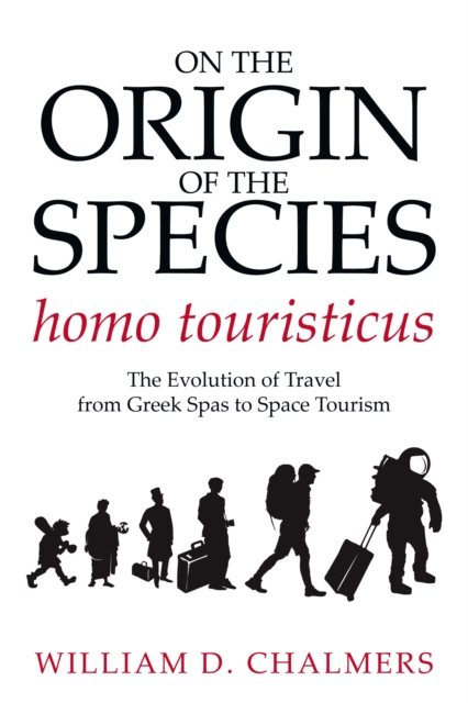 On the Origin of the Species Homo Touristicus : The Evolution of Travel from Greek Spas to Space Tourism, EPUB eBook