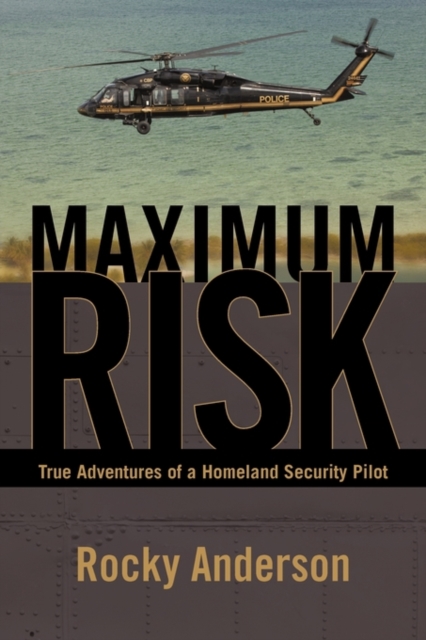 Maximum Risk : True Adventures of a Homeland Security Pilot, Paperback / softback Book