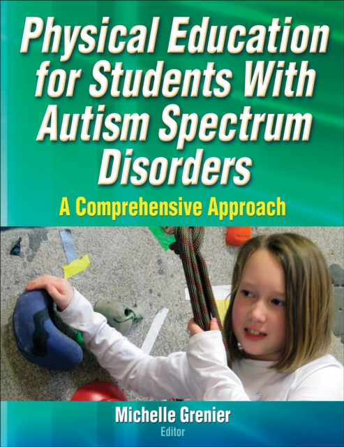 Physical Education for Students With Autism Spectrum Disorders : A Comprehensive Approach, Paperback / softback Book
