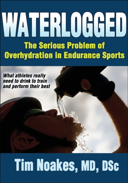 Waterlogged : The Serious Problem of Overhydration in Endurance Sports, Paperback / softback Book