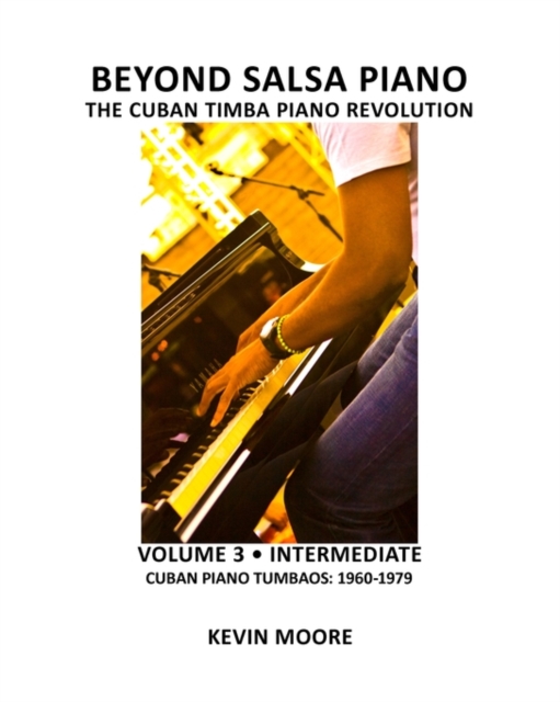 Beyond Salsa Piano : The Cuban Timba Piano Revolution: Volume 3 - Cuban Piano Tumbaos: 1960-1979, Paperback / softback Book