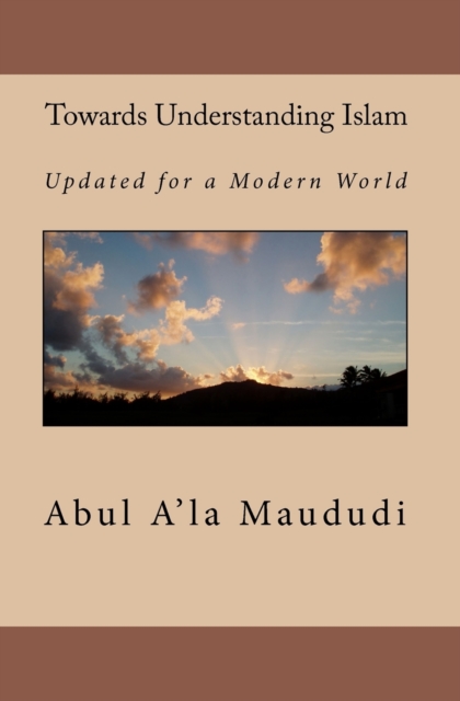 Towards Understanding Islam : Updated for a Modern World, Paperback Book