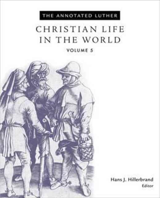 The Annotated Luther, Volume 5 : Christian Life in the World, Hardback Book
