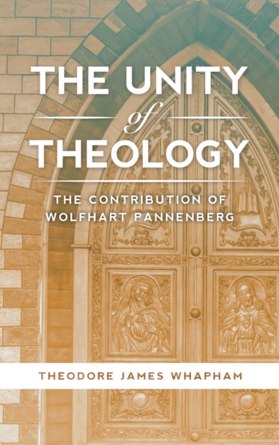 The Unity of Theology : The Contribution of Wolfhart Pannenberg, Paperback / softback Book