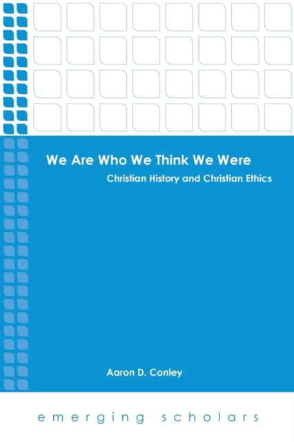 We Are Who We Think We Were : Christian History and Christian Ethics, Paperback / softback Book