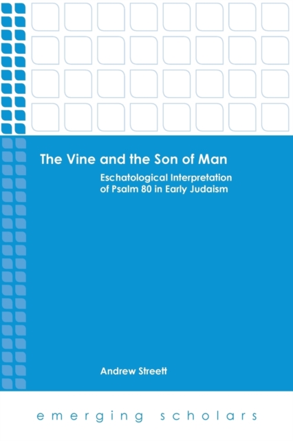 The Vine and the Son of Man : Eschatological Interpretation of Psalm 80 in Early Judaism, Paperback / softback Book