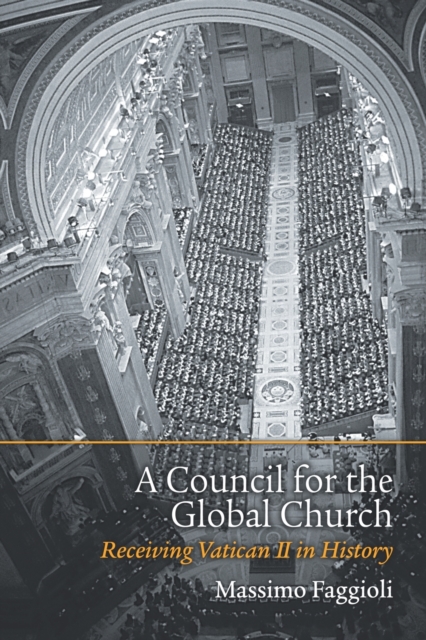 A Council for the Global Church : Receiving Vatican II in History, Paperback / softback Book