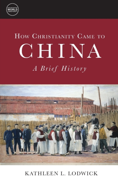 How Christianity Came to China : A Brief History, Paperback / softback Book