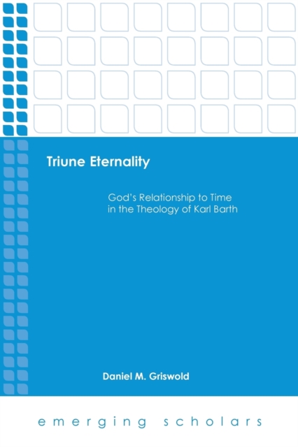 Triune Eternality : God's Relationship to Time in the Theology of Karl Barth, Paperback / softback Book