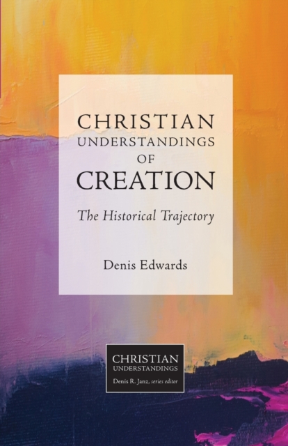 Christian Understandings of Creation : The Historical Trajectory, Paperback / softback Book