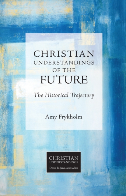 Christian Understandings of the Future : The Historical Trajectory, Paperback / softback Book