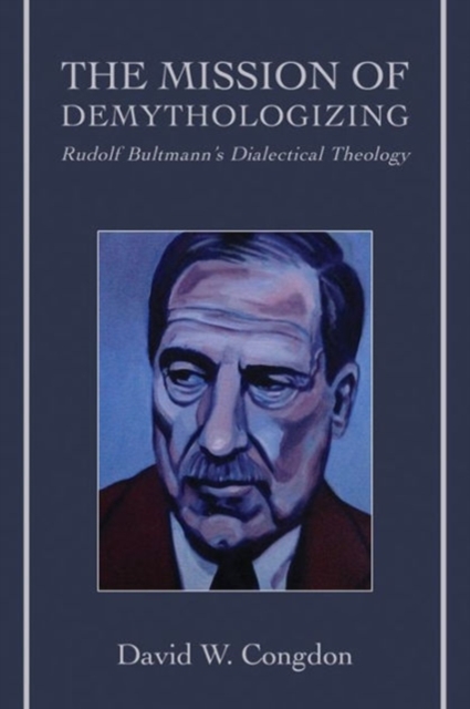 The Mission of Demythologizing : Rudolf Bultmann's Dialectical Theology, Hardback Book
