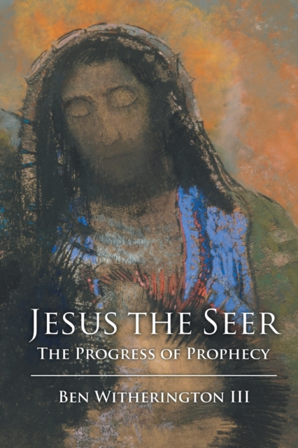 Jesus the Seer : The Progress of Prophecy, Paperback / softback Book