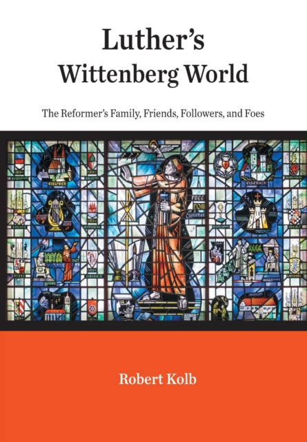 Luther's Wittenberg World : The Reformer's Family, Friends, Followers, and Foes, Hardback Book