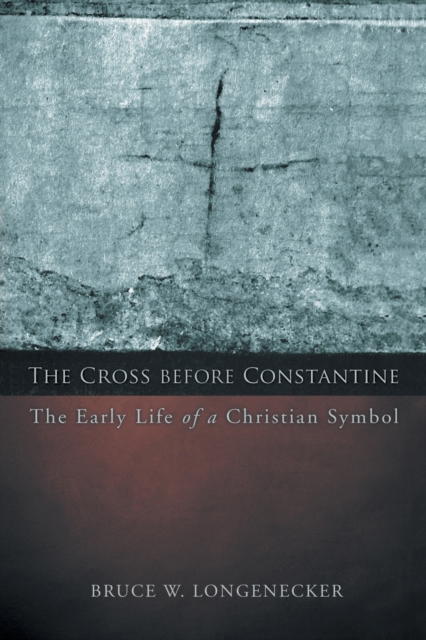 The Cross before Constantine : The Early Life of a Christian Symbol, Paperback / softback Book