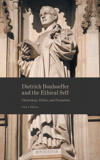 Dietrich Bonhoeffer and the Ethical Self : Christology, Ethics, and Formation, Hardback Book