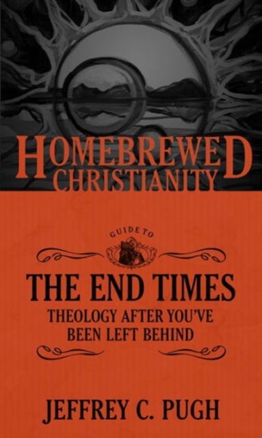 The Homebrewed Christianity Guide to the End Times : Theology After You've Been Left Behind, Paperback / softback Book