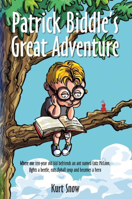 Patrick Biddle's Great Adventure : Where one ten-year old kid befriends an ant named Lutz McCoon, fights a beetle, eats flyball soup and becomes a hero, Paperback / softback Book