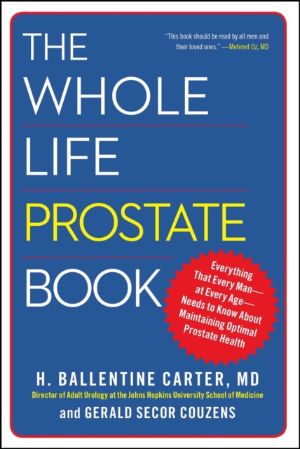 The Whole Life Prostate Book : Everything That Every Man-at Every Age-Needs to Know About Maintaining Optimal Prostate Health, EPUB eBook