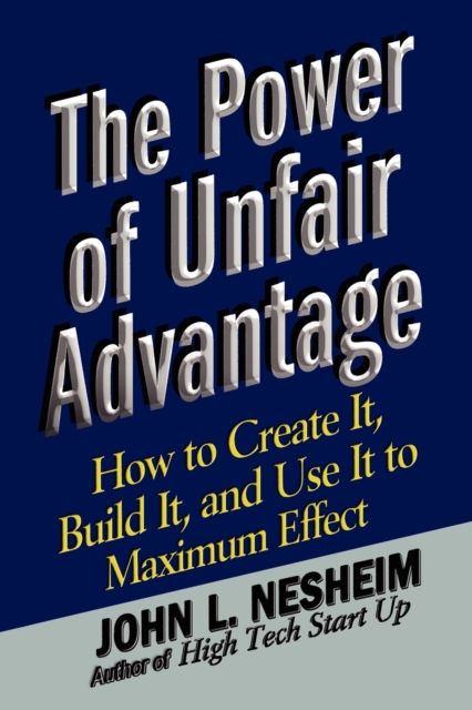 The Power of Unfair Advantage : How to Create It, Build it, and Use It to Maximum, Paperback / softback Book